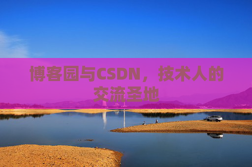 博客园与CSDN，技术人的交流圣地